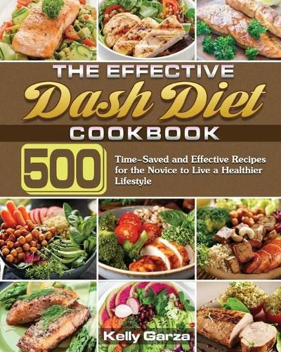 Cover image for The Effective Dash Diet Cookbook: 500 Time-Saved and Effective Recipes for the Novice to Live a Healthier Lifestyle