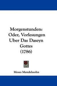 Cover image for Morgenstunden: Oder, Vorlesungen Uber Das Daseyn Gottes (1786)