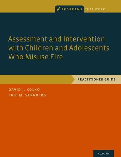 Cover image for Assessment and Intervention with Children and Adolescents Who Misuse Fire: Practitioner Guide