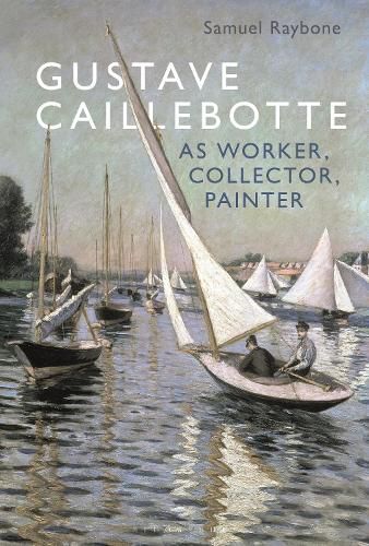 Cover image for Gustave Caillebotte as Worker, Collector, Painter