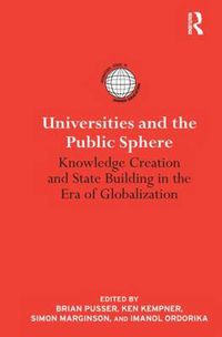 Cover image for Universities and the Public Sphere: Knowledge Creation and State Building in the Era of Globalization