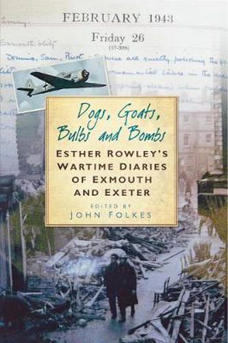 Cover image for Dogs, Goats, Bulbs and Bombs: Esther Rowley's Wartime Diaries of Exmouth and Exeter