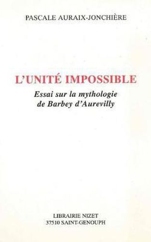 Cover image for L' Unite Impossible: Essai Sur La Mythologie de Barbey d'Aurevilly