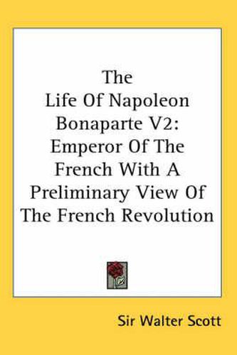 Cover image for The Life of Napoleon Bonaparte V2: Emperor of the French with a Preliminary View of the French Revolution