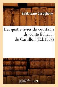 Cover image for Les Quatre Livres Du Courtisan Du Conte Baltazar de Castillon (Ed.1537)