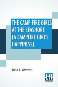 Cover image for The Camp Fire Girls At The Seashore (A Campfire Girl's Happiness): Or, Bessie King's Happiness