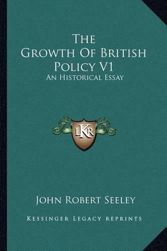 Cover image for The Growth of British Policy V1: An Historical Essay