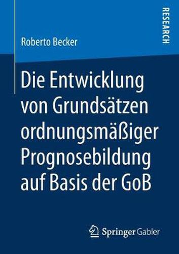 Cover image for Die Entwicklung Von Grundsatzen Ordnungsmassiger Prognosebildung Auf Basis Der Gob