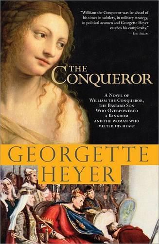 Cover image for The Conqueror: A Novel of William the Conqueror, the Bastard Son Who Overpowered a Kingdom and the Woman Who Melted His Heart