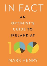 Cover image for In Fact: An Optimist's Guide to Ireland at 100