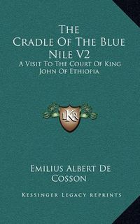 Cover image for The Cradle of the Blue Nile V2: A Visit to the Court of King John of Ethiopia