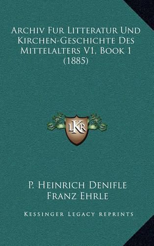 Cover image for Archiv Fur Litteratur Und Kirchen-Geschichte Des Mittelalters V1, Book 1 (1885)