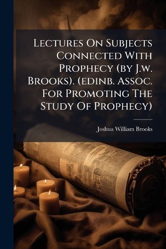 Cover image for Lectures On Subjects Connected With Prophecy (by J.w. Brooks). (edinb. Assoc. For Promoting The Study Of Prophecy)