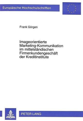 Imageorientierte Marketing-Kommunikation Im Mittelstaendischen Firmenkundengeschaeft Der Kreditinstitute