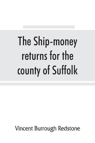 Cover image for The ship-money returns for the county of Suffolk, 1639-40 (harl. mss. 7, 540-7, 542)