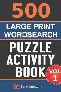 Cover image for 500 Large Print Wordsearch Puzzle Activity Book: Volume One