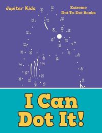 Cover image for I Can Dot It!: Extreme Dot-To-Dot Books