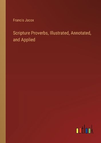 Cover image for Scripture Proverbs, Illustrated, Annotated, and Applied