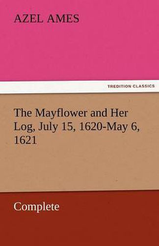 Cover image for The Mayflower and Her Log, July 15, 1620-May 6, 1621 - Complete