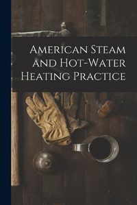 Cover image for American Steam and Hot-water Heating Practice
