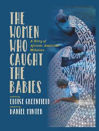 Cover image for The Women Who Caught The Babies: A Story of African American Midwives