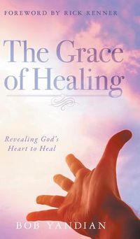 Cover image for The Grace of Healing: Revealing God's Heart to Heal