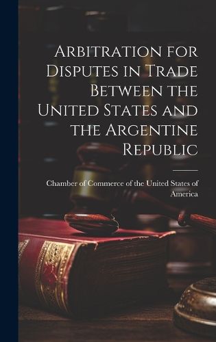 Cover image for Arbitration for Disputes in Trade Between the United States and the Argentine Republic