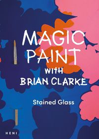 Cover image for Magic Paint with Brian Clarke: Stained Glass