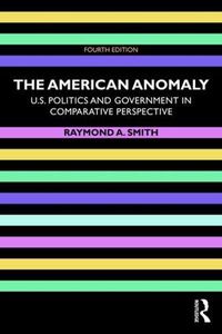 Cover image for The American Anomaly: U.S. Politics and Government in Comparative Perspective