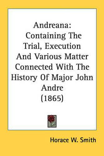 Cover image for Andreana: Containing the Trial, Execution and Various Matter Connected with the History of Major John Andre (1865)