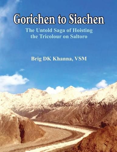 Cover image for Gorichen to Siachen: The Untold Saga of Hoisting the Tricolour on Saltoro