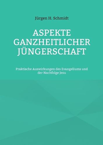 Cover image for Aspekte ganzheitlicher Jungerschaft: Praktische Auswirkungen des Evangeliums und der Nachfolge Jesu