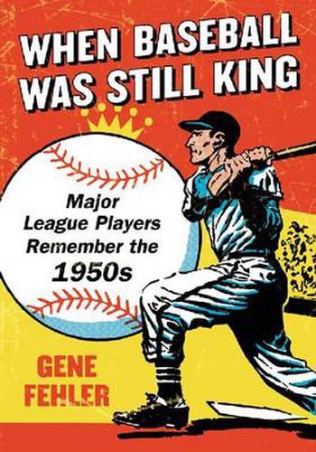 Cover image for When Baseball Was Still King: Major League Players Remember the 1950s