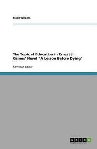 Cover image for The Topic of Education in Ernest J. Gaines' Novel A Lesson Before Dying