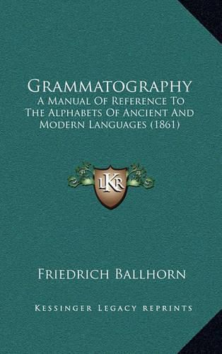 Cover image for Grammatography: A Manual of Reference to the Alphabets of Ancient and Modern Languages (1861)