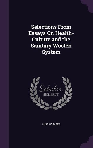 Cover image for Selections from Essays on Health-Culture and the Sanitary Woolen System