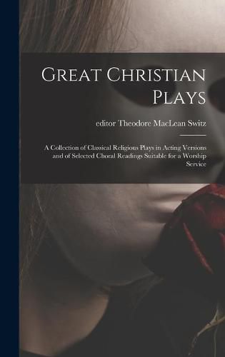 Cover image for Great Christian Plays; a Collection of Classical Religious Plays in Acting Versions and of Selected Choral Readings Suitable for a Worship Service