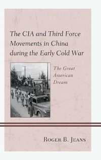 Cover image for The CIA and Third Force Movements in China during the Early Cold War: The Great American Dream