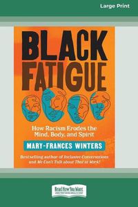 Cover image for Black Fatigue: How Racism Erodes the Mind, Body, and Spirit (16pt Large Print Edition)