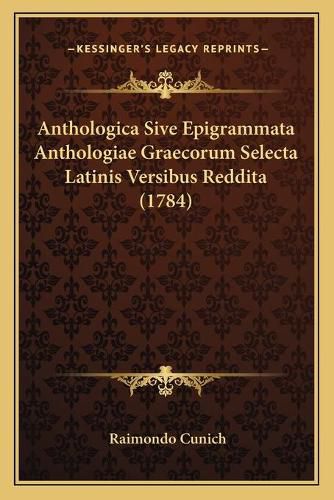 Cover image for Anthologica Sive Epigrammata Anthologiae Graecorum Selecta Latinis Versibus Reddita (1784)