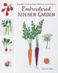 Cover image for Embroidered Kitchen Garden: Vegetable, Herb & Flower Motifs to Stitch & Savor