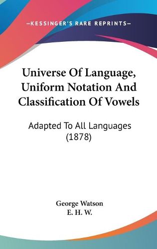 Cover image for Universe of Language, Uniform Notation and Classification of Vowels: Adapted to All Languages (1878)