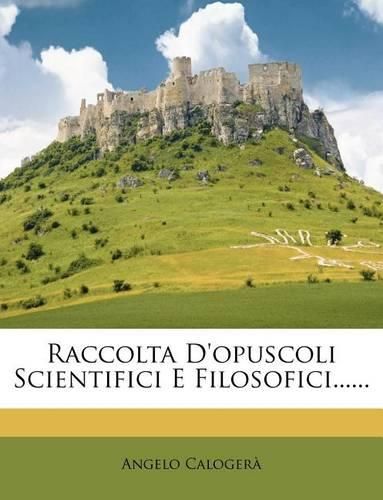 Cover image for Raccolta D'opuscoli Scientifici E Filosofici......