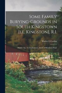 Cover image for Some Family Burying-grounds in South Kingstown [i.e. Kingston], R.I.: District No. 14 (Tuckertown) South of Worden's Pond