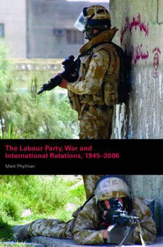 Cover image for The Labour Party, War and International Relations, 1945-2006