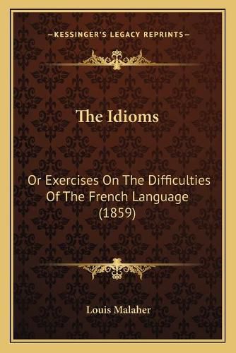 The Idioms: Or Exercises on the Difficulties of the French Language (1859)