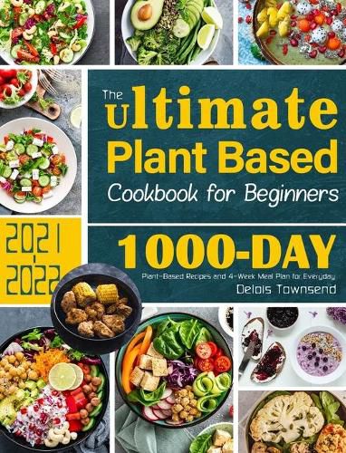 Cover image for The Ultimate Plant Based Cookbook for Beginners: 1000-Day Plant-Based Recipes and 4-Week Meal Plan for Everyday