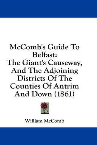 Cover image for McComb's Guide to Belfast: The Giant's Causeway, and the Adjoining Districts of the Counties of Antrim and Down (1861)