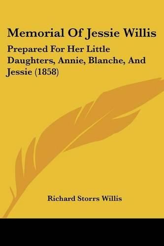 Memorial of Jessie Willis: Prepared for Her Little Daughters, Annie, Blanche, and Jessie (1858)