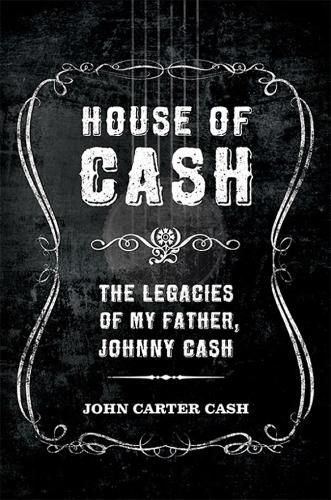 Cover image for House of Cash: The Legacies of My Father, Johnny Cash